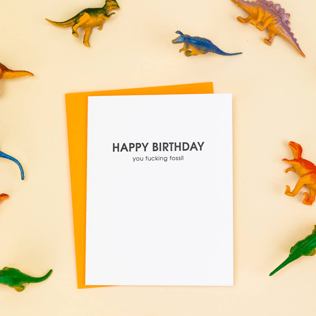 Happy Birthday You Fucking Fossil - Funny Birthday Card