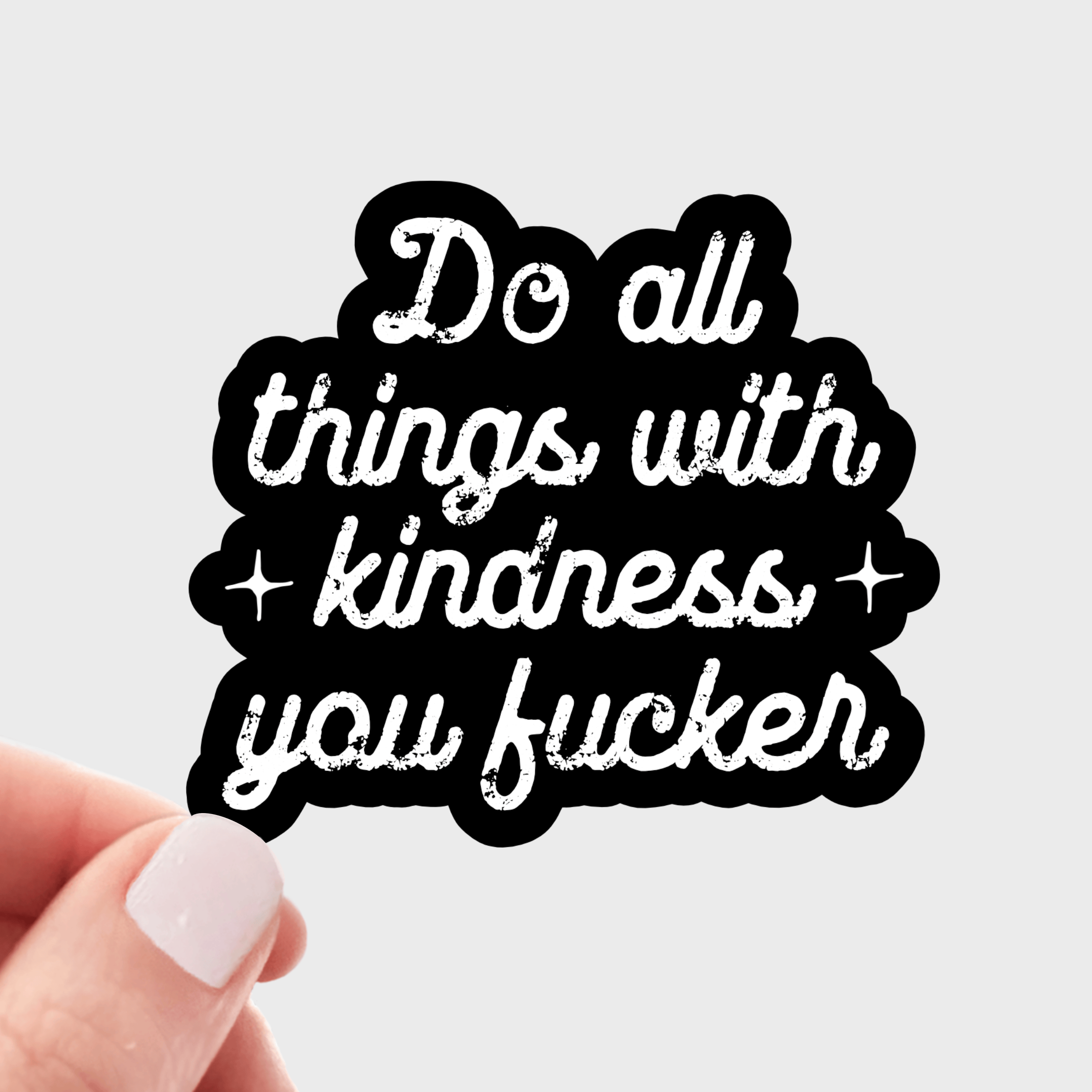 Do All Things with Kindness You Fucker Sticker - funny