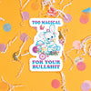On a sunny mustard background sits a sticker with colorful confetti and white crinkle scattered around. This vintage sticker has an illustration of a cute white rabbit playing drums on mushrooms. There are flowers and a butterfly. It says "TOO MAGICAL FOR YOUR BULLSHIT" in purple and turquoise ombre, all caps thick serif font. Approximately 3".