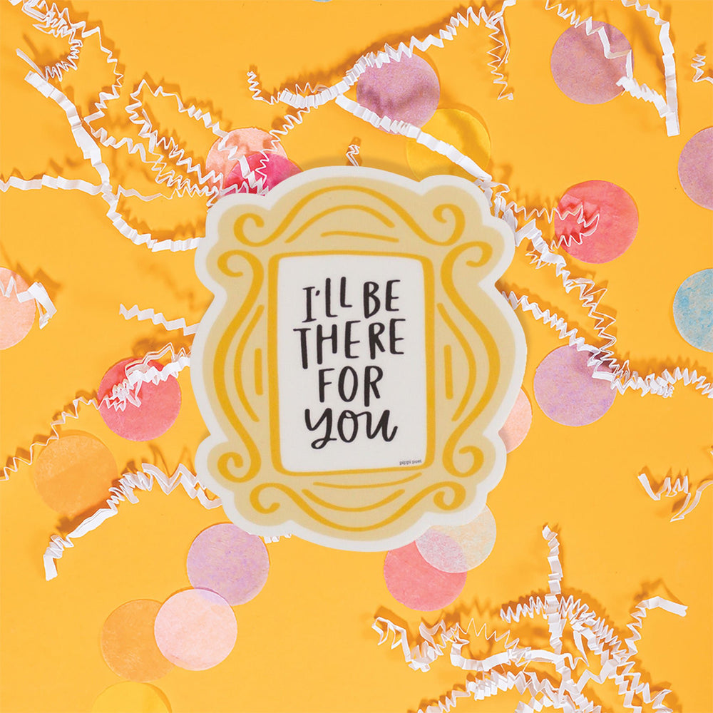 On a sunny mustard background is a sticker with white crinkle and big, colorful confetti scattered around. This Friends inspired sticker is a yellow and gold frame from Monica's apartment door from the show. Inside the frame is white with black, handwritten lettering that says "I'll BE THERE FOR YOU." 3"x2.5"