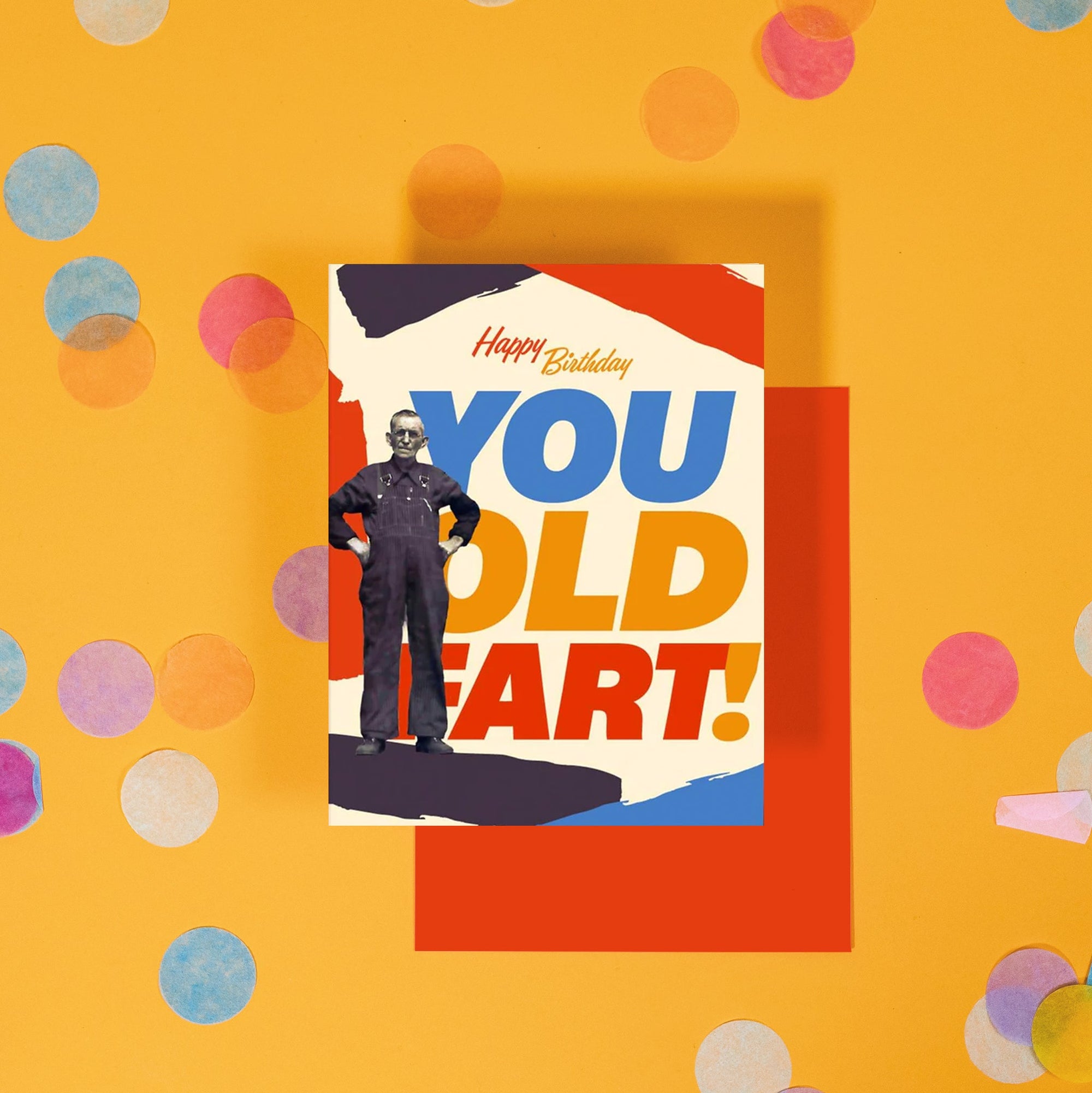 On a bright yellow background with colorful confetti sits a birthday card that reads "Happy Birthday You Old Fart!" with an elderly gentleman in overalls with hands on hips.