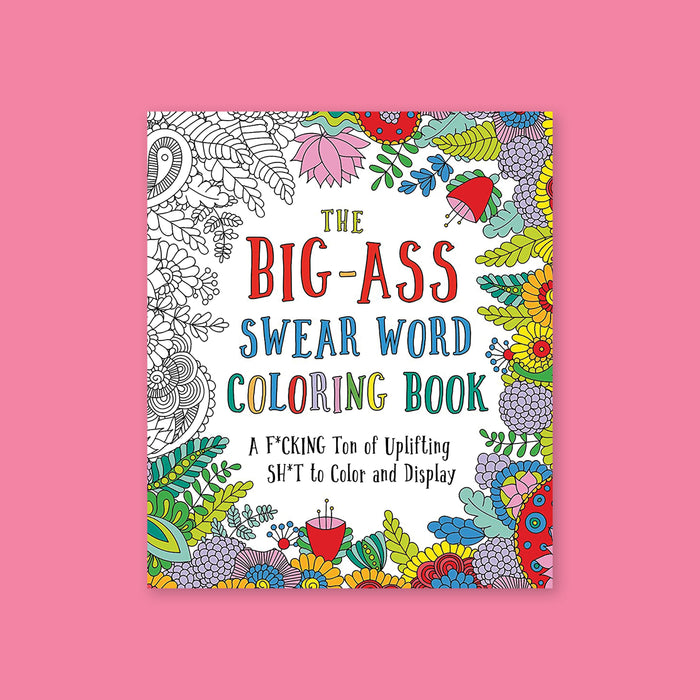 On a bubblegum pink background sits a book. This colorful book has handdrawn doodle flowers around the border. Some are colored and some are not. It says "THE BIG-ASS SWEAR WORD COLORING BOOK" in a colorful, handwritten lettering. It also says "A F*CKING Ton of Uplifting SH*T to Color and Display" in black, handwritten lettering. 