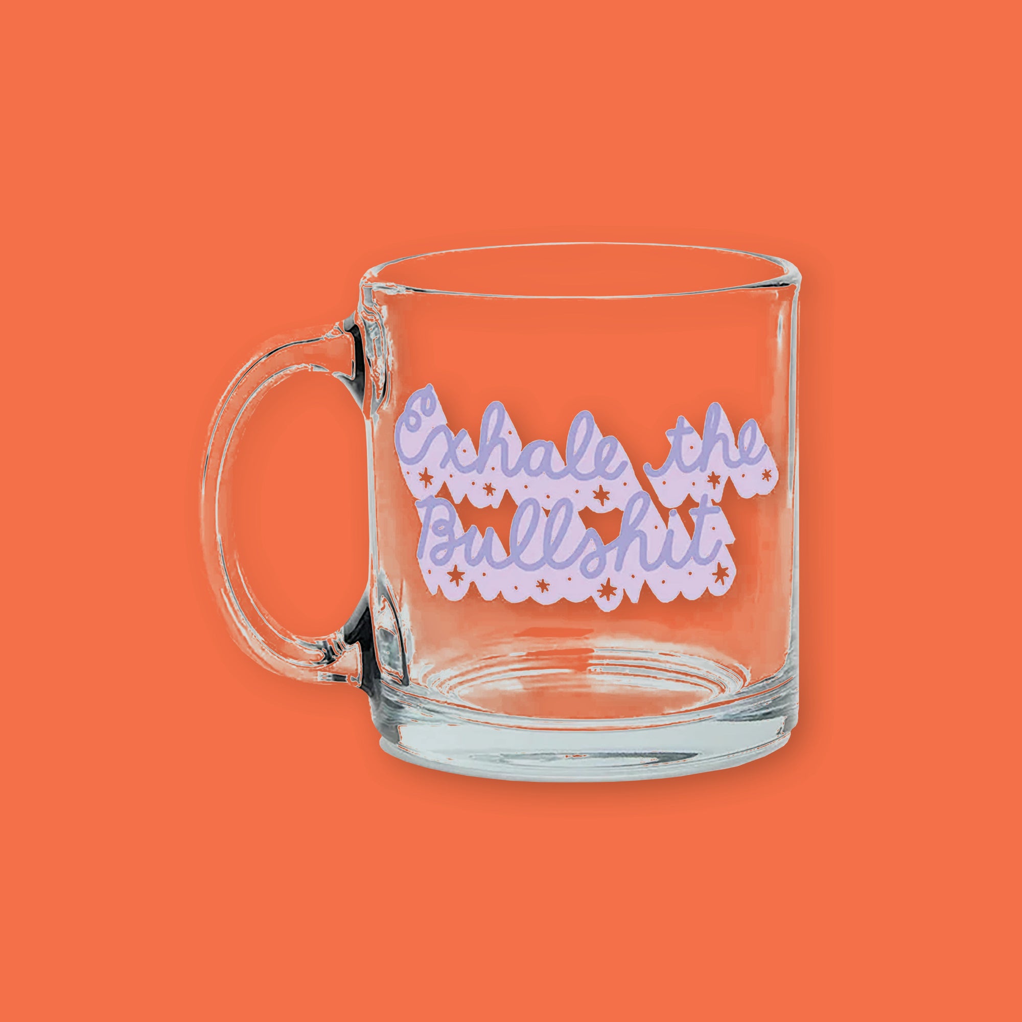 "On an orangey-red background sits a mug. This clear mug says ""Exhale the Bullshit"" in a dark lavender, handwritten script lettering. It has a light lavender dropshadow and stars and dots around the wording.  "