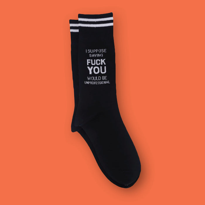 On an orangey-red background sits a pair of black socks with two white stripes at the top. It says "I SUPPOSE SAYING FUCK YOU WOULD BE UNPROFESSIONAL" in white, all caps block font.