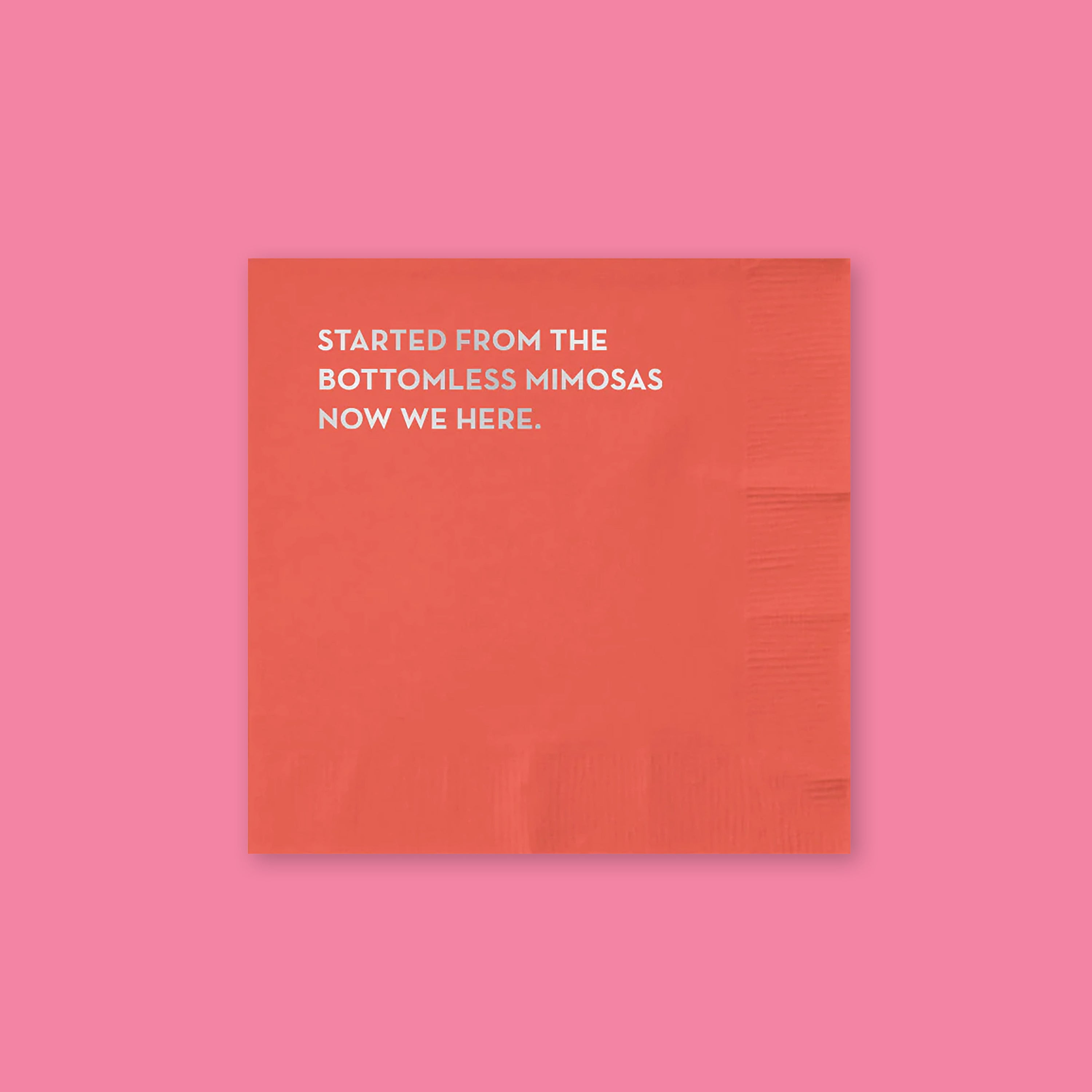 On a bubblegum pink background sits a napkin. This red napkins says "STARTED FROM THE BOTTOMLESS MIMOSAS NOW WE HERE." in silver, all caps block font.