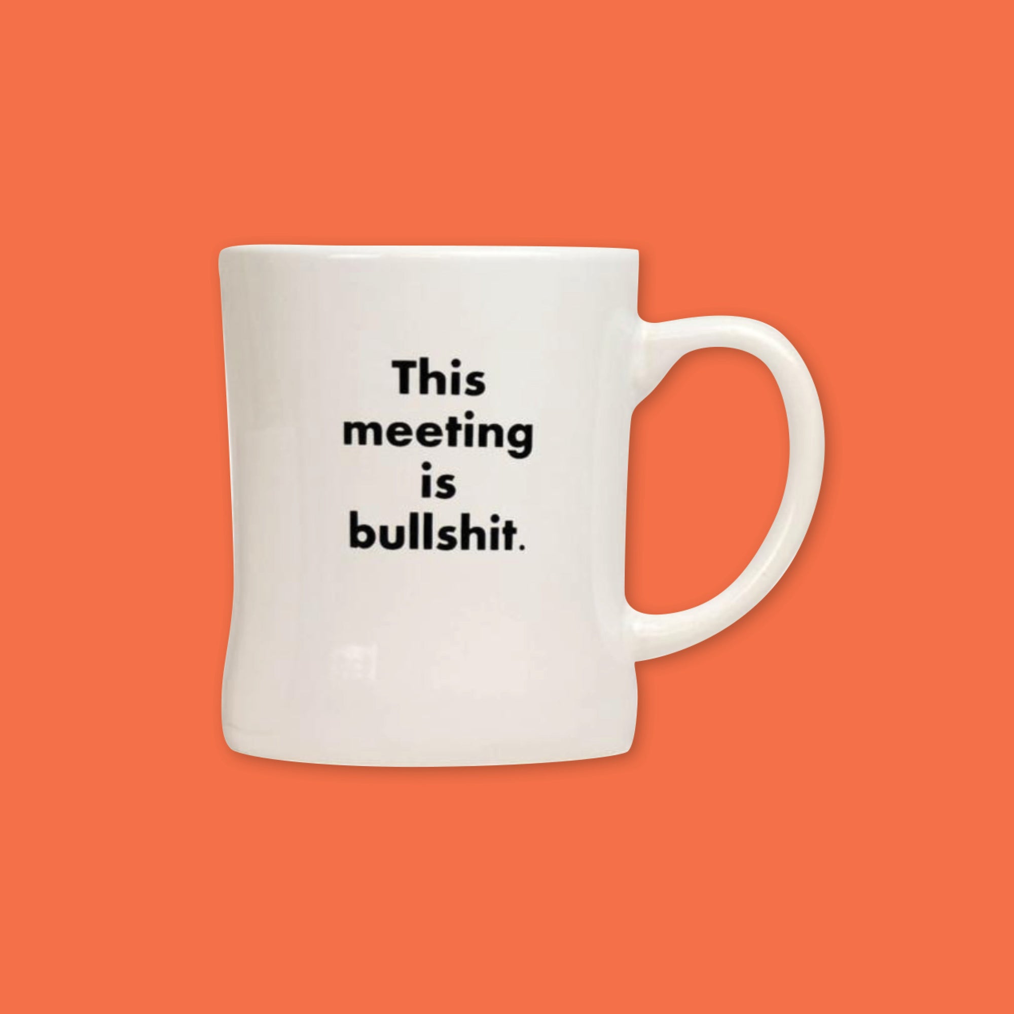 On an orangey red background is a white diner mug. On the mug is black basic type, "This meeting is bullshit."