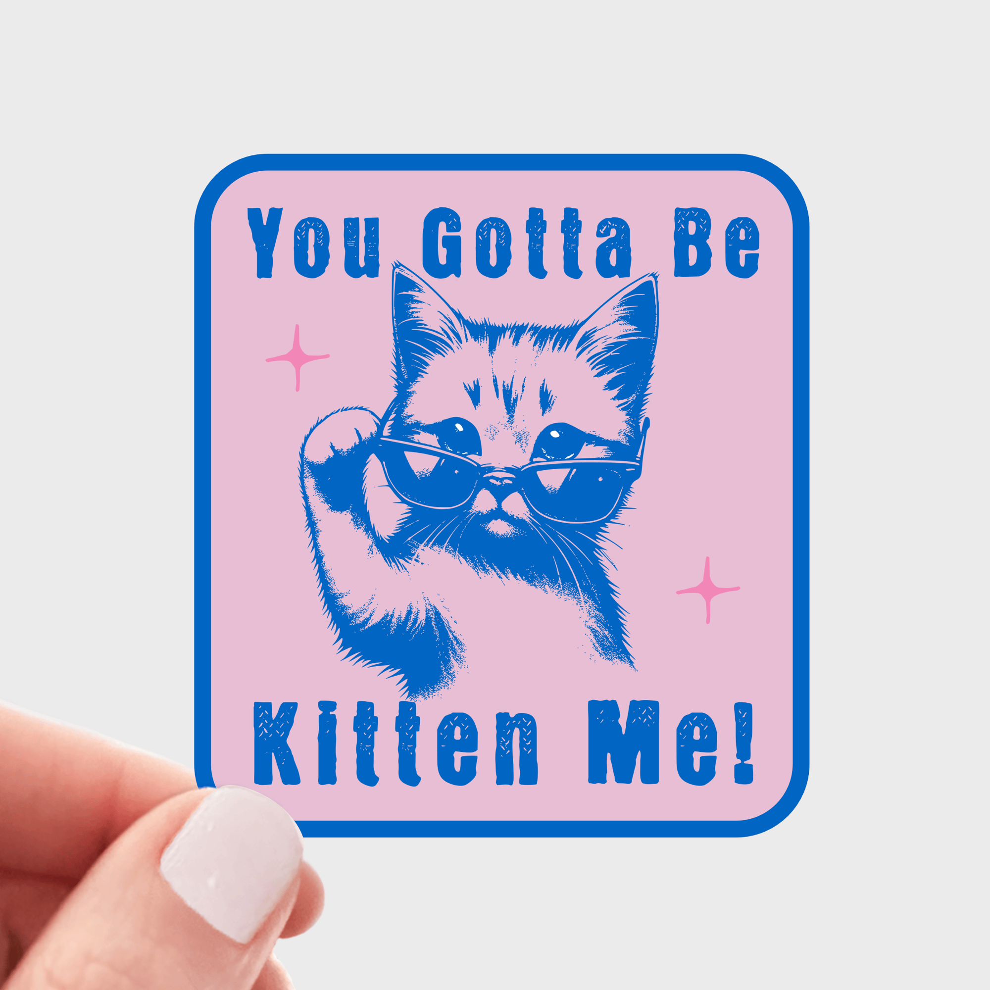 You Gotta Be Kitten Me Sticker - cute, cat, pet store, pet