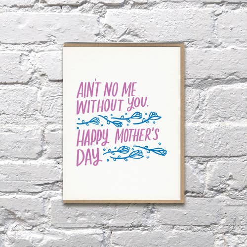 Ain't No Me Without You Mom Mother's Day Card